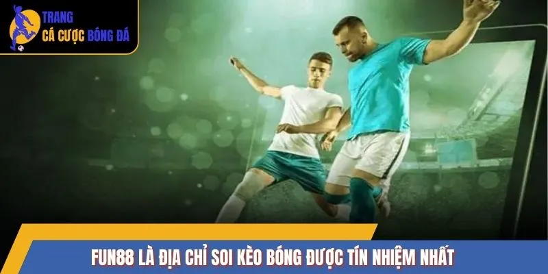 FUN88 là địa chỉ soi kèo bóng được tín nhiệm nhất